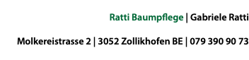  Ratti Baumpflege | Gabriele Ratti Molkereistrasse 2 | 3052 Zollikhofen BE | 079 390 90 73 